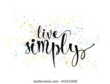 Live simply philosophical inscription. Greeting card with calligraphy. Hand drawn lettering. Typography for invitation, banner, poster or clothing design. Vector quote.
