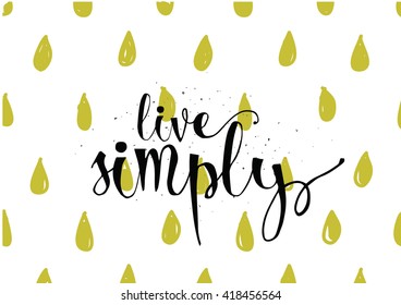Live simply philosophical inscription. Greeting card with calligraphy. Hand drawn lettering. Typography for invitation, banner, poster or clothing design. Vector quote.