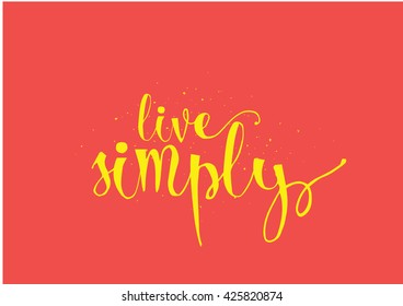 Live simply philosophical inscription. Greeting card with calligraphy. Hand drawn lettering. Typography for invitation, banner, poster or clothing design. Vector quote.