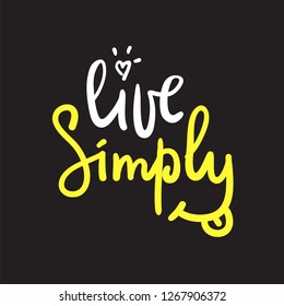 Live simply - simple motivational quote. Hand drawn beautiful lettering. Print for inspirational poster, t-shirt, bag, cups, card, flyer, sticker, badge. Cute and funny vector sign