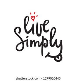 Live simply - simple motivational quote. Hand drawn beautiful lettering. Print for inspirational poster, t-shirt, bag, cups, card, flyer, sticker, badge. Cute and funny vector sign