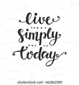 Live Simply Today. Inspirational hand drawn lettering. Typographic design for placards, Trendy slogan print for t-shirts, posters, banners. Vector calligraphy isolated on white background