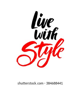 Live with Style. Vector inspirational quote. Hand lettering, typographic element for your fashion design. Can be printed on T-shirts, bags, posters, invitations, cards, phone cases, pillows.