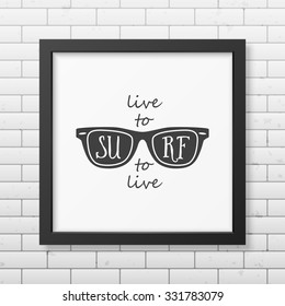 Live to surf surf to live  - Typographical background in realistic square black frame on the brick wall background. Vector EPS10 illustration. 