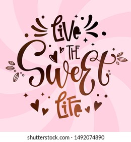 Live the Sweet Life - isolated, chocolate theme colors hand draw lettering phrase. Sweet shop cafe, cafe wall design, bakery design.Bakery lettering, great design for any purposes.