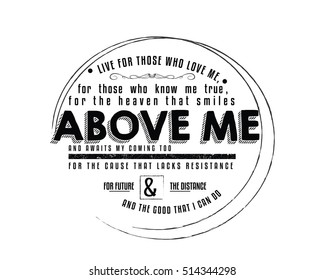 Live for those who love me, For those who know me true, For the Heaven that smiles above me, And awaits my coming too.love quote