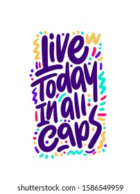 Live today in all caps - simple inspire and motivational quote. English idiom, slang. Lettering. Print for inspirational poster, t-shirt, bag, cups, card, flyer, sticker. Cute and funny vector sign
