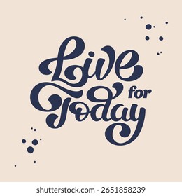 Live For Today beautiful Vector Lettering Illustration. Template for invitation, cover, poster, post card, t shirt, banner, social media