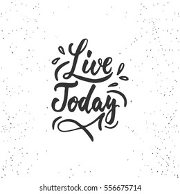 Live today - lettering calligraphy phrase isolated on the background. Fun brush ink typography for photo overlays, t-shirt print, poster design