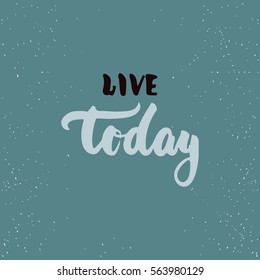 Live today - lettering calligraphy phrase isolated on the background. Fun brush ink typography for photo overlays, t-shirt print, poster design.