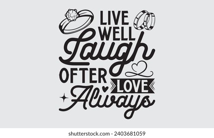 Live Well Laugh Often Love Always - Wedding Ring T-Shirts Design, Hand drawn lettering phrase, Handmade calligraphy vector illustration, Hand written vector sign, EPS.