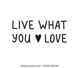 Live what you love. Hand drawn lettering phrase, quote. Vector illustration. Motivational, inspirational message saying. Modern freehand style words and letters isolated on white background for print