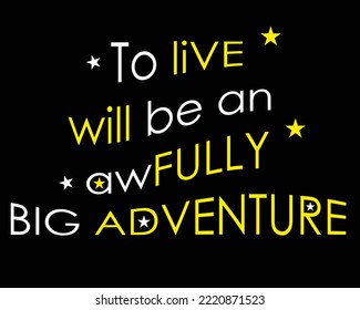 To live will be an awfully big adventure typography quote color full design. isolated on black. for printing uses, t-shirt design, poster, label and more uses. eps10. 