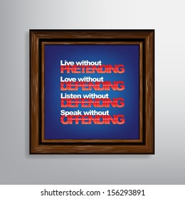 Live without pretending, Love without depending, Listen without defending, Speak without offending. Motivational background (EPS10 Vector)