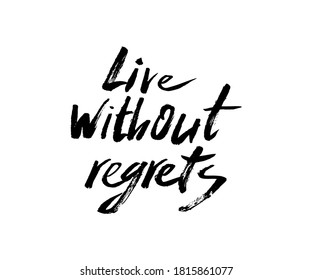 Live without regrets. Black and white sloppy inscription, uneven, clumsy lettering, rough letters. Motivational text. Trendy phrase for t-shirt, hoodie, bag.