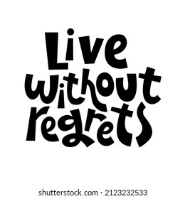 Live without regrets. Handmade lettering for T-shirts, postcards, posters, notebooks, covers. The inscription on white background.  Vector illustration.