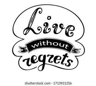 Live without regrets, Inspirational phrase. Hand drawn lettering , isolated on the white background. Vector illustration can be used as a print on t-shirts and bags.