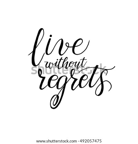 Live without regrets, Inspirational phrase.  Hand  drawn lettering , isolated on the white background.  Vector illustration can be used as a print on t-shirts and bags.