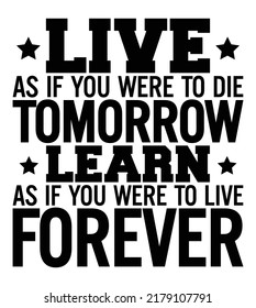 Live as if you were to die tomorrow. Learn as if you were to live forever. Motivational quote.