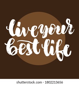live your best life,  best motivational brush lettering quotes, vector EPS10