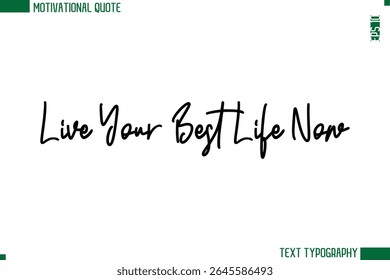 Live Your Best Life Now  Modern Cursive Handwritten Text Lettering Trendy Motivational Life Quote