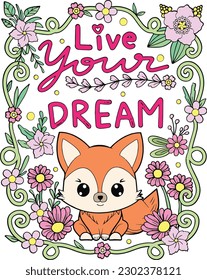 Live your dream. Cute fox cartoon with flowers. Hand drawn with inspirational words. Doodles art for Valentine's day or Greeting cards. Coloring book and page for adults and kids.