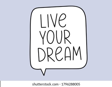 Live your dream inscription. Handwritten lettering banner. Black vector text in speech bubble. Simple outline marker style. Imitation of conversation. Vector illustration
