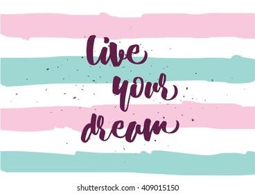 live your dream inspirational inscription. Greeting card with calligraphy. Hand drawn lettering design. Typography for banner, poster or clothing design. Vector invitation.