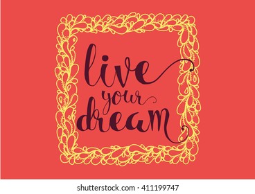live your dream inspirational inscription. Greeting card with calligraphy. Hand drawn lettering. Typography for invitation, banner, poster or clothing design. Vector quote.