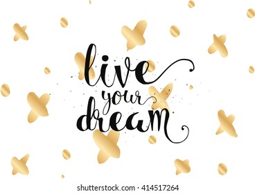 live your dream inspirational inscription. Greeting card with calligraphy. Hand drawn lettering. Typography for invitation, banner, poster or clothing design. Vector quote.