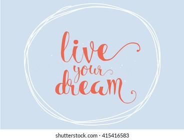 live your dream inspirational inscription. Greeting card with calligraphy. Hand drawn lettering. Typography for invitation, banner, poster or clothing design. Vector quote.