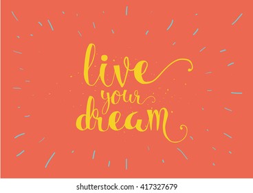 live your dream inspirational inscription. Greeting card with calligraphy. Hand drawn lettering. Typography for invitation, banner, poster or clothing design. Vector quote.