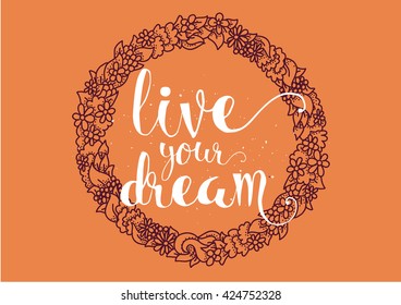 live your dream inspirational inscription. Greeting card with calligraphy. Hand drawn lettering. Typography for invitation, banner, poster or clothing design. Vector quote.