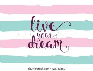 live your dream inspirational inscription. Greeting card with calligraphy. Hand drawn lettering. Typography for invitation, banner, poster or clothing design. Vector quote.