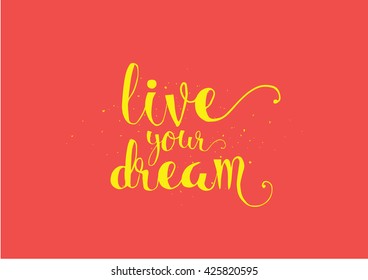 live your dream inspirational inscription. Greeting card with calligraphy. Hand drawn lettering. Typography for invitation, banner, poster or clothing design. Vector quote.