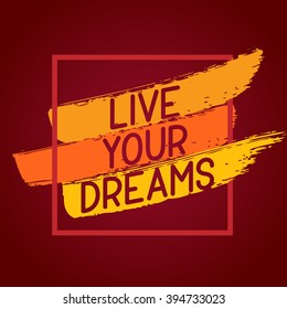 Live your dreams - inspirational phrase. Vector background. Brush stroke and frame illustration.