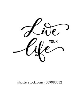 Live your life card. Hand drawn positive phrase. Ink illustration. Modern brush calligraphy. Isolated on white background. 