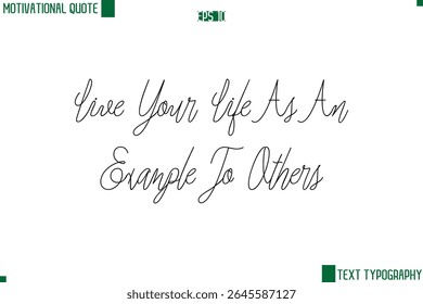 Live Your Life As An Example To Others Cursive Style Text Lettering Motivational Life Quote