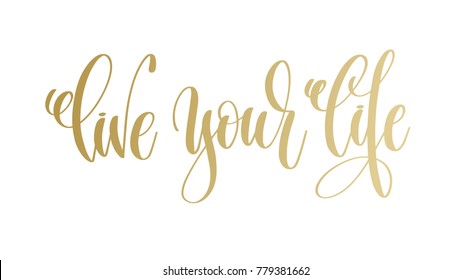 live your life - golden hand lettering inscription text, motivation and inspiration positive quote, calligraphy vector illustration