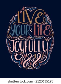 Live your life joyfully. Motivation hand drawn doodle lettering postcard about life. Lettering label art.