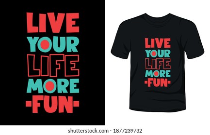 "Live your life more fun" typography t-shirt design.