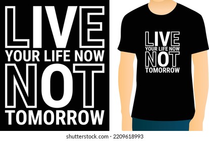 Live your life now not tomorrow T-shirt design. You can change any color in this typography design. The design is keeping up with the times. Thanks