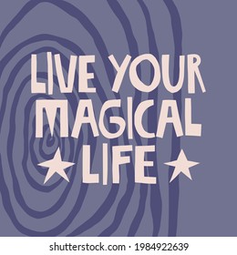 Live your magical life hand drawn lettering. Abstract background. Vector illustration for lifestyle poster. Life coaching phrase for a personal growth, authentic person. 