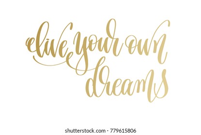 live your own dreams - golden hand lettering inscription text, motivation and inspiration positive quote, calligraphy vector illustration