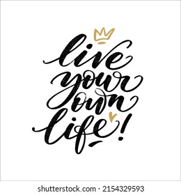 Live your own life quote. Modern calligraphy text with hand drawn crown and heart. Design print for t shirt, pin label, badges, sticker, greeting card, banner. Vector illustration.