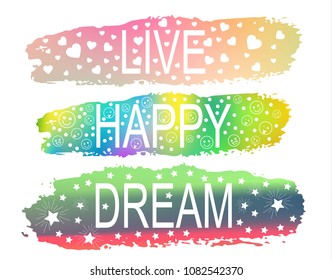 LIVE\HAPPY\DREAM a set of phrases of slogan on the background of a brush stroke of different colors. For the design of T-shirts, postcards, different prints