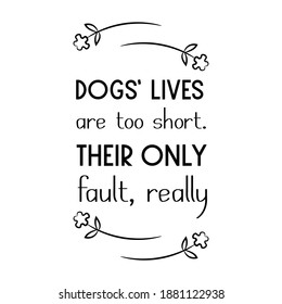 Dogs’ lives are too short. Their only fault, really. Vector Quote