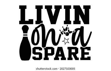 Livin on a spare- Bowling t shirts design, Hand drawn lettering phrase, Calligraphy t shirt design, Isolated on white background, svg Files for Cutting Cricut, Silhouette, EPS 10