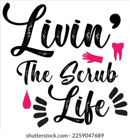 Livin The Scrub Life, Nurse shirt print template, typography design for nursing medical students, teacher graduation nurse mom, ICU nurse, nurse life. svg