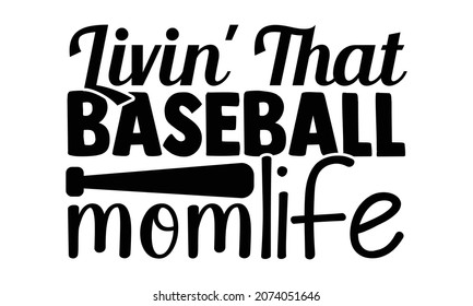 Livin' that baseball mom life- Baseball t shirt design, Hand drawn lettering phrase, Calligraphy t shirt design, Hand written vector sign, svg, EPS 10